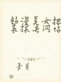 动漫美女把胸揉来揉去网站