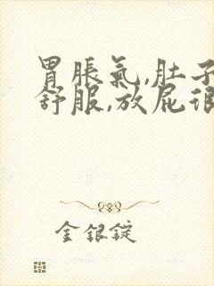 胃胀气,肚子不舒服,放屁很多什么原因