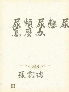 尿频尿憋尿不净怎么办