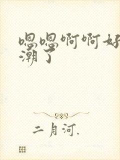 嗯嗯啊啊好爽高潮了