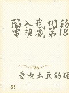 陷入我们的热恋电视剧第18集在线观看