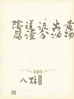 阴道流出黄色豆腐渣分泌物