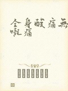 全身酸痛无力喉咙痛