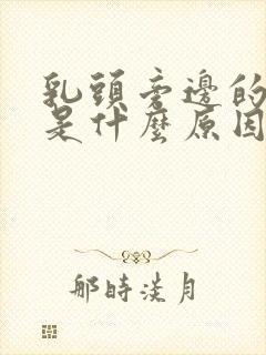 乳头旁边的疙瘩是什么原因