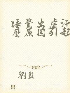 睡觉出虚汗是什么原因引起的