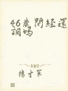 46岁闭经还要调吗