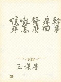 喉咙发痒干咳头疼怎么回事