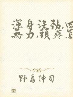 浑身没劲,四肢无力,头疼怎么回事?