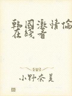 韩国激情伦理片在线看