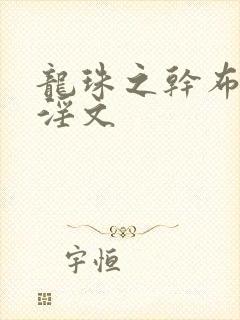 龙珠之干布玛h淫文