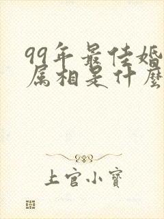 99年最佳婚配属相是什么