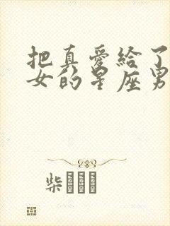 把真爱给了双子女的星座男