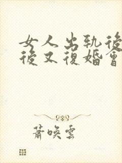 女人出轨后离婚后又复婚会幸福吗