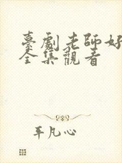 台剧老师好免费全集观看