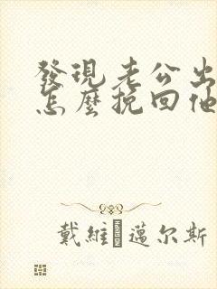 发现老公出轨要怎么挽回他