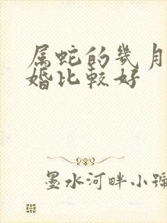 属蛇的几月份结婚比较好