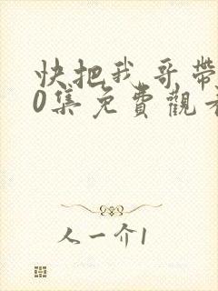 快把我哥带走30集免费观看完整版