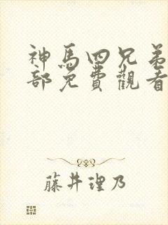 神马四兄弟第二部免费观看封面