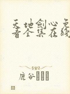 天地剑心免费观看全集在线播放