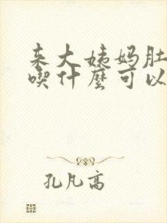 来大姨妈肚子痛吃什么可以缓解