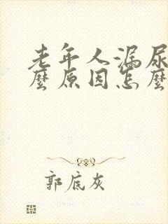 老年人漏尿是什么原因怎么办