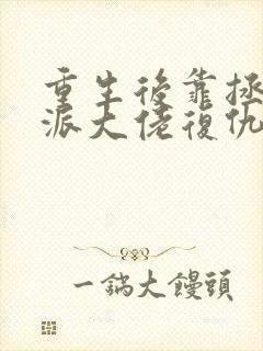 重生后靠拯救反派大佬复仇