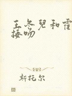 王冬儿和霍雨浩接吻