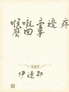 喉咙旁边疼是怎么回事