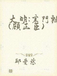 大明:寒门辅臣(顾正臣)封面