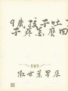 9岁孩子吐了肚子疼怎么回事