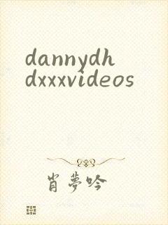 dannydhdxxxvideos
