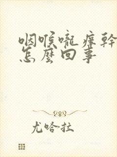 咽喉咙痒干咳是怎么回事封面