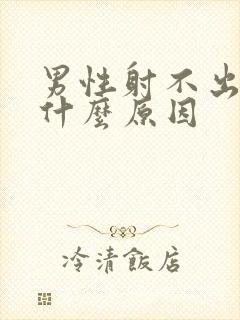 男性射不出精子什么原因