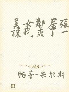 美女邻居张开腿让我爽了一夜