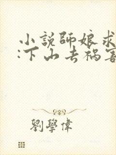 小说师娘求放过:下山去祸害你未婚妻吧