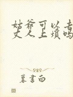 姑爷可以去给老丈人上坟吗