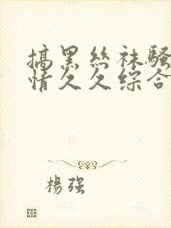 搞黑丝袜骚屁激情久久综合射精封面