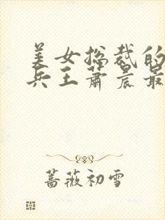 美女总裁的贴身兵王萧晨最新章节