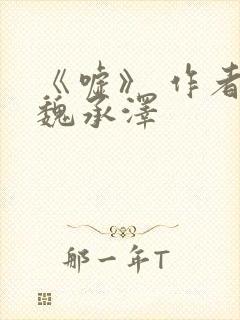 《嘘》 作者:魏承泽