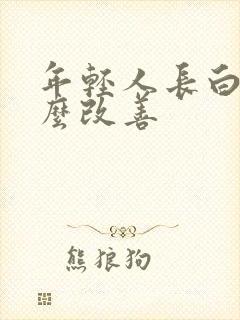 年轻人长白发怎么改善