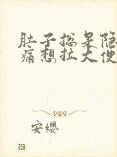 肚子总是隐隐作痛想拉大便