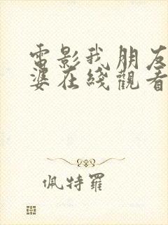 电影我朋友的老婆在线观看