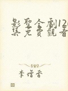 影圣全剧120集免费观看高清