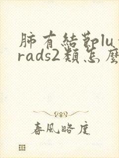 肺有结节lu一rads2类怎么样治疗