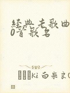 经典老歌曲100首歌名