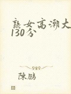熟女高潮大合集130分封面