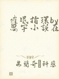 催眠指环by言思宇小说在线阅读无弹窗