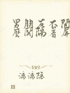 男朋友不开心怎么哄隔着屏幕