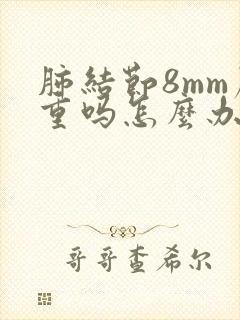 肺结节8mm严重吗怎么办