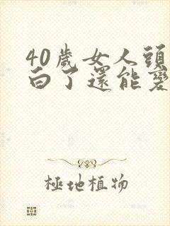 40岁女人头发白了还能变黑吗